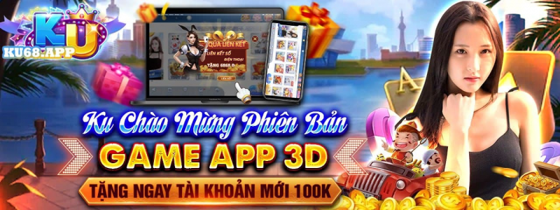 Chào mừng đến với phiên bản game APP 3D KU68